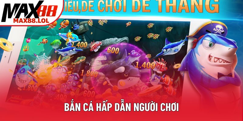 Bắn cá hấp dẫn người chơi
