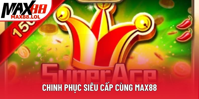 Chinh phục siêu cấp cùng Max88