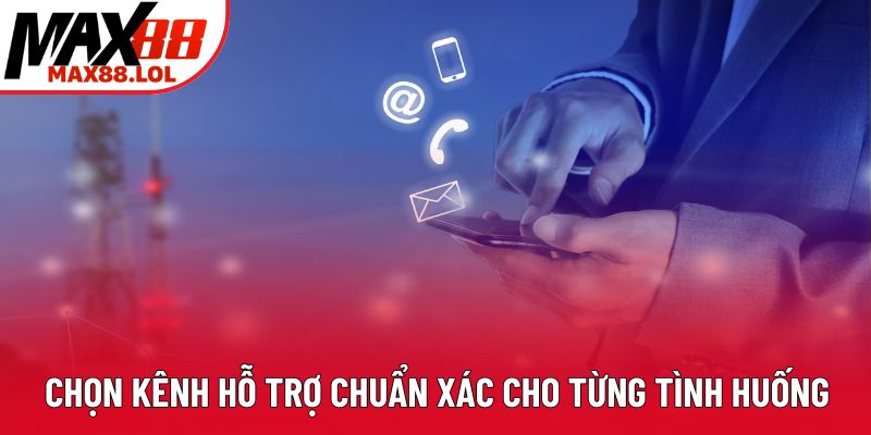 Chọn kênh hỗ trợ chuẩn xác cho từng tình huống