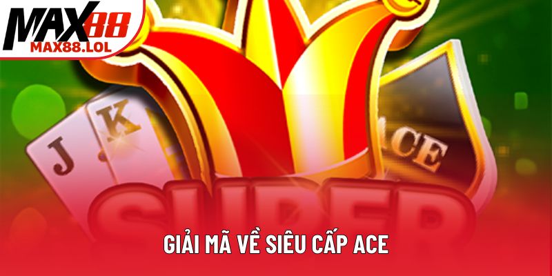 Giải mã về siêu cấp ACE