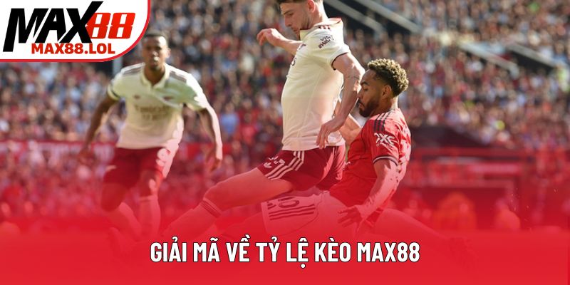 Giải mã về tỷ lệ kèo Max88