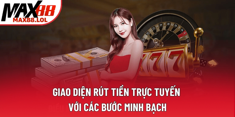 Giao diện rút tiền trực tuyến với các bước minh bạch