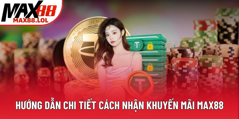 Hướng dẫn chi tiết cách nhận khuyến mãi Max88