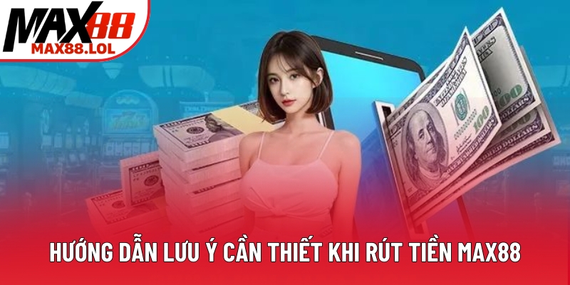 Hướng dẫn lưu ý cần thiết khi rút tiền Max88