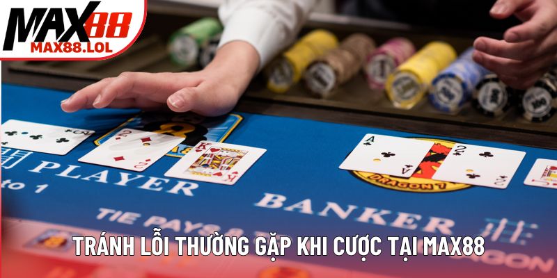 Tránh lỗi thường gặp khi cược tại MAX88