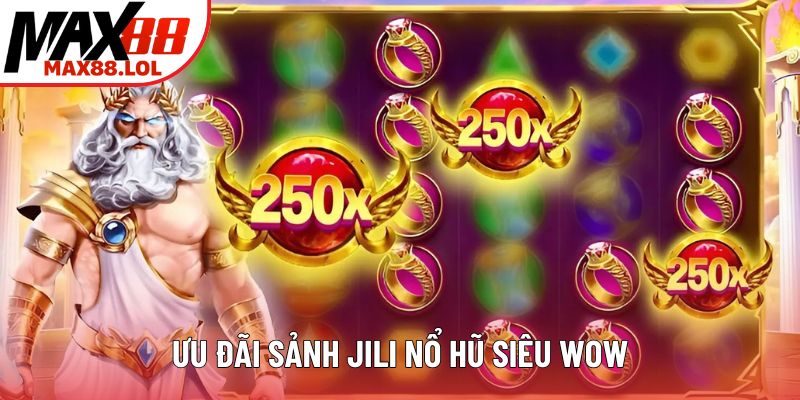Ưu đãi sảnh Jili nổ hũ siêu wow