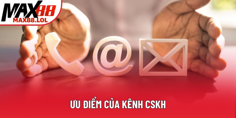 Ưu điểm của kênh CSKH